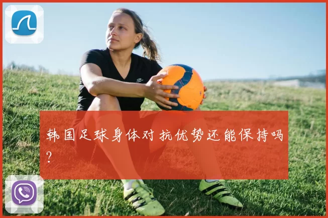 韩国足球身体对抗优势还能保持吗？