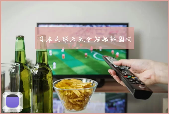 日本足球未来会超越韩国吗