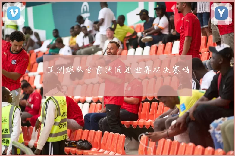 亚洲球队会首次闯进世界杯决赛吗