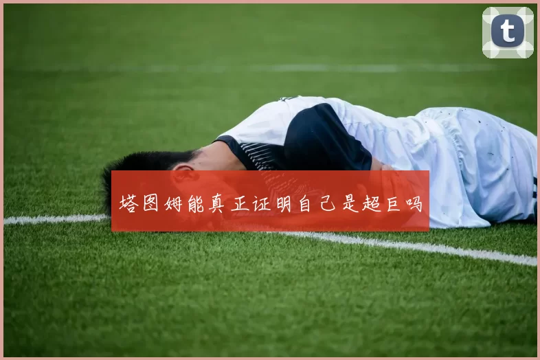 塔图姆能真正证明自己是超巨吗
