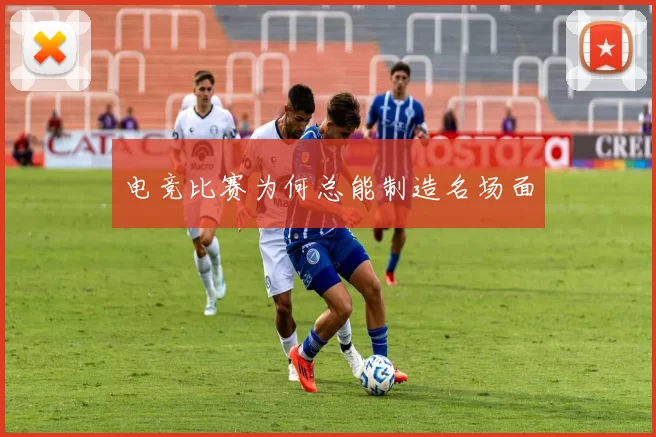 电竞比赛为何总能制造名场面